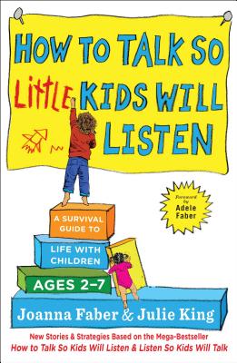 How to Talk So Little Kids Will Listen: A Survival Guide to Life with Children Ages 2-7 - Joanna Faber