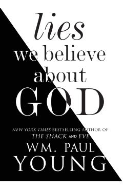 Lies We Believe about God - Wm Paul Young