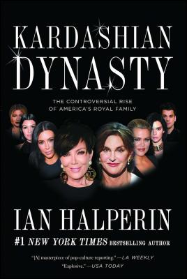 Kardashian Dynasty: The Controversial Rise of America's Royal Family - Ian Halperin