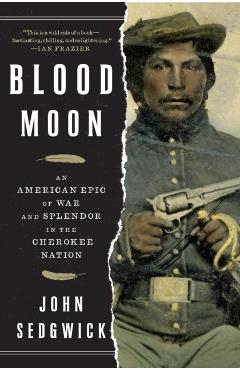 Blood Moon: An American Epic of War and Splendor in the Cherokee Nation - John Sedgwick