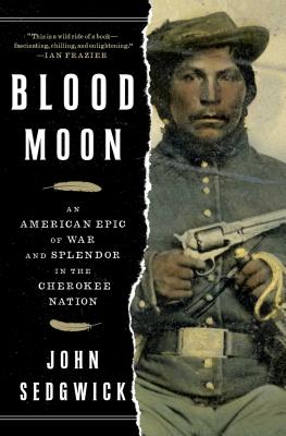 Blood Moon: An American Epic of War and Splendor in the Cherokee Nation - John Sedgwick