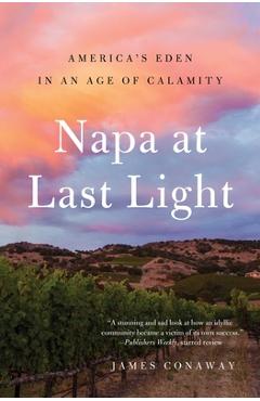 Poza produsului Napa at Last Light: America's Eden in an Age of Calamity - James Conaway
