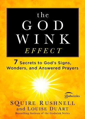 The Godwink Effect, Volume 5: 7 Secrets to God's Signs, Wonders, and Answered Prayers - Squire Rushnell