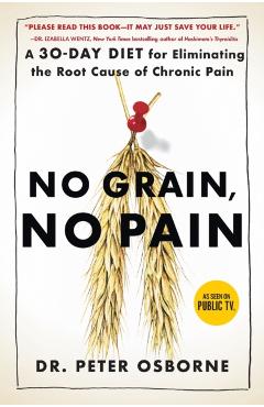 No Grain, No Pain: A 30-Day Diet for Eliminating the Root Cause of Chronic Pain - Peter Osborne