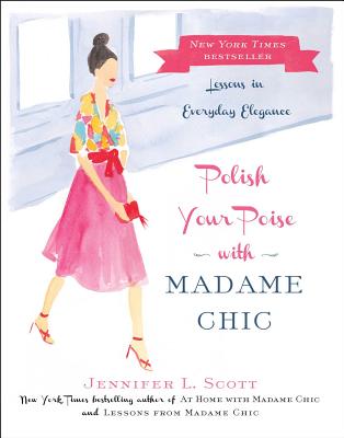 Polish Your Poise with Madame Chic: Lessons in Everyday Elegance - Jennifer L. Scott