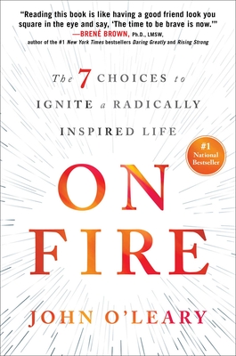 On Fire: The 7 Choices to Ignite a Radically Inspired Life - John O'leary