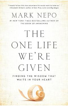 The One Life We're Given: Finding the Wisdom That Waits in Your Heart - Mark Nepo