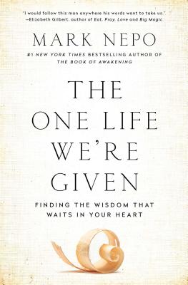 The One Life We're Given: Finding the Wisdom That Waits in Your Heart - Mark Nepo