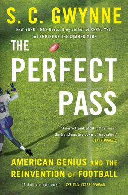 The Perfect Pass: American Genius and the Reinvention of Football - S. C. Gwynne