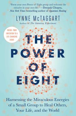 The Power of Eight: Harnessing the Miraculous Energies of a Small Group to Heal Others, Your Life, and the World - Lynne Mctaggart
