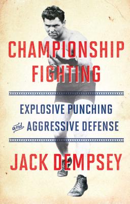 Championship Fighting: Explosive Punching and Aggressive Defense - Jack Demspey