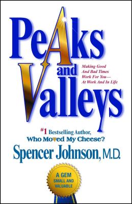 Peaks and Valleys: Making Good and Bad Times Work for You--At Work and in Life - Spencer Johnson