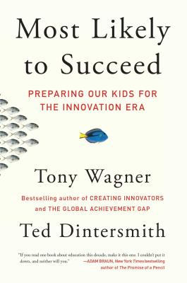 Most Likely to Succeed: Preparing Our Kids for the Innovation Era - Tony Wagner