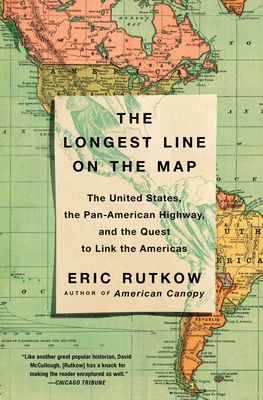 The Longest Line on the Map: The United States, the Pan-American Highway, and the Quest to Link the Americas - Eric Rutkow