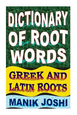 Dictionary of Root Words: Greek and Latin Roots - Manik Joshi