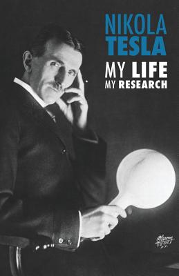 Nikola Tesla: My Life, My Research - Nikola Tesla