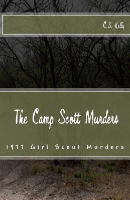 The Camp Scott Murders: The 1977 Girl Scout Murders - C. S. Kelly