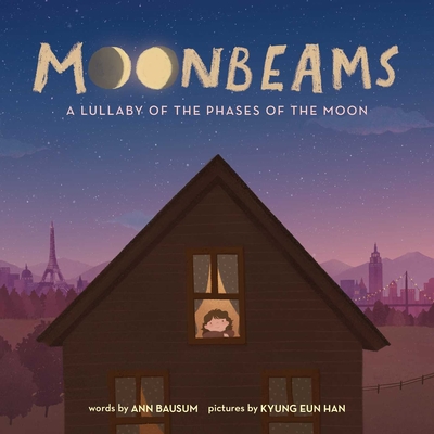 Moonbeams: A Lullaby of the Phases of the Moon - Ann Bausum
