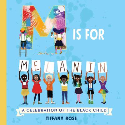 M Is for Melanin: A Celebration of the Black Child - Tiffany Rose