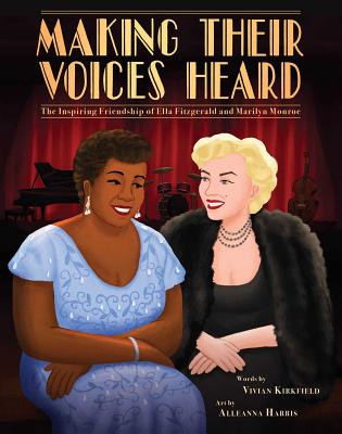 Making Their Voices Heard: The Inspiring Friendship of Ella Fitzgerald and Marilyn Monroe - Vivian Kirkfield
