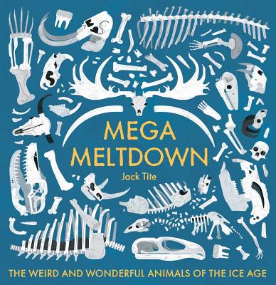 Mega Meltdown: The Weird and Wonderful Animals of the Ice Age - Jack Tite