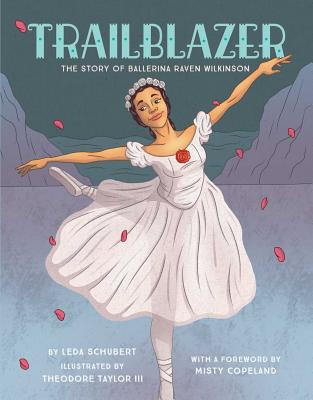 Trailblazer: The Story of Ballerina Raven Wilkinson - Leda Schubert