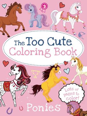 The Too Cute Coloring Book: Ponies - Little Bee Books