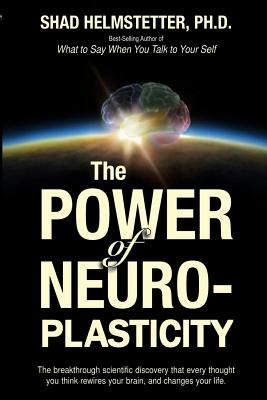The Power of Neuroplasticity - Shad Helmstetter Ph. D.