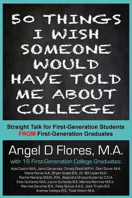 50 Things I Wish Someone Would Have Told Me About College: Straight Talk for First Generation College Students FROM First Generation College Graduates - Dion Duran Ma