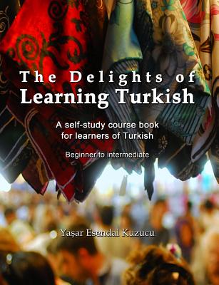 The Delights of Learning Turkish: A self-study course book for learners of Turkish - Yasar Esendal Kuzucu