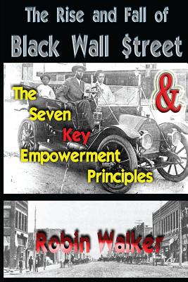 The Rise and Fall of Black Wall Street AND The Seven Key Empowerment Principles - Robin Walker