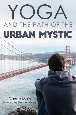 Yoga and the Path of the Urban Mystic: 4th Edition - Darren Main