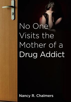 No One Visits the Mother of a Drug Addict - Nancy R. Chalmers