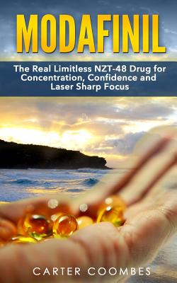 Modafinil: The Real Limitless Nzt-48 Drug for Concentration, Confidence and Laser Sharp Focus [booklet] - Carter Coombes