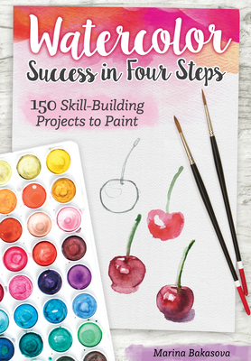 Watercolor Success in Four Steps: 150 Skill-Building Projects to Paint - Marina Bakasova