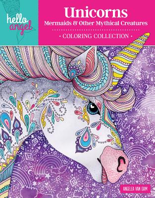 Hello Angel Unicorns, Mermaids & Other Mythical Creatures Coloring Collection - Angelea Van Dam