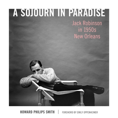 A Sojourn in Paradise: Jack Robinson in 1950s New Orleans - Howard Philips Smith