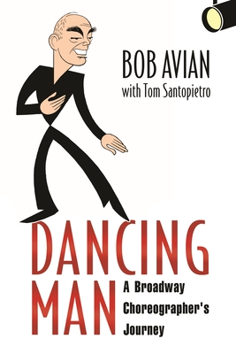 Dancing Man: A Broadway Choreographer's Journey - Bob Avian