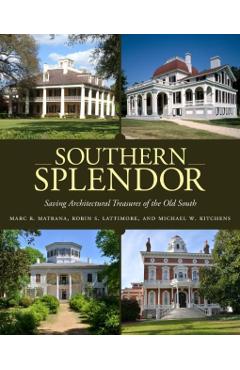 Southern Splendor: Saving Architectural Treasures of the Old South - Marc R. Matrana