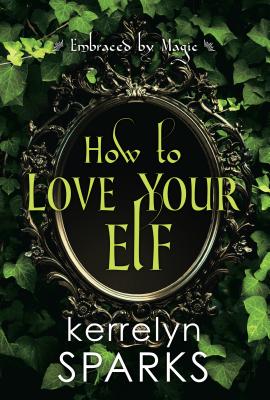 How to Love Your Elf: A Hilarious Fantasy Romance - Kerrelyn Sparks