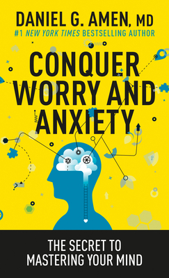 Conquer Worry and Anxiety: The Secret to Mastering Your Mind - Daniel G. Amen