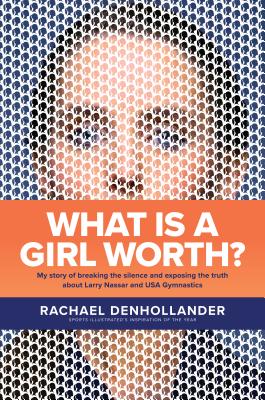 What Is a Girl Worth?: My Story of Breaking the Silence and Exposing the Truth about Larry Nassar and USA Gymnastics - Rachael Denhollander