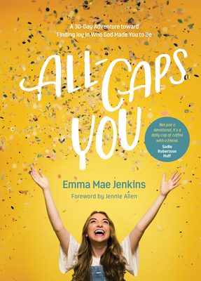 All-Caps You: A 30-Day Adventure Toward Finding Joy in Who God Made You to Be - Emma Mae Jenkins