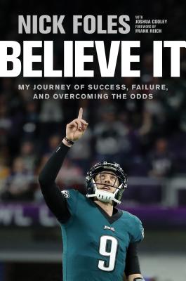Believe It: My Journey of Success, Failure, and Overcoming the Odds - Nick Foles