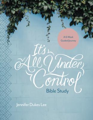 It's All Under Control Bible Study: A 6-Week Guided Journey - Jennifer Dukes Lee