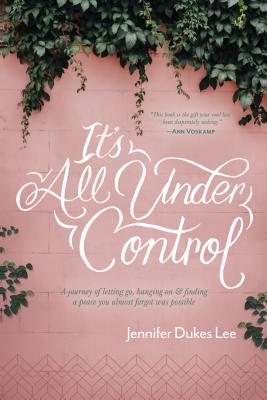 It's All Under Control: A Journey of Letting Go, Hanging On, and Finding a Peace You Almost Forgot Was Possible - Jennifer Dukes Lee
