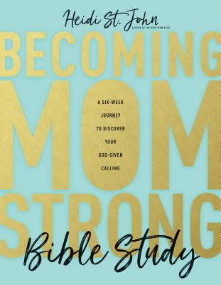 Becoming Momstrong Bible Study: A Six-Week Journey to Discover Your God-Given Calling - Heidi St John