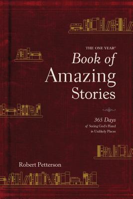 The One Year Book of Amazing Stories: 365 Days of Seeing God's Hand in Unlikely Places - Robert Petterson