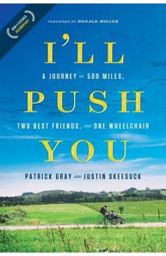 Poza produsului I'll Push You: A Journey of 500 Miles, Two Best Friends, and One Wheelchair - Patrick Gray