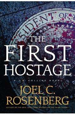 The First Hostage: A J. B. Collins Novel - Joel C. Rosenberg
